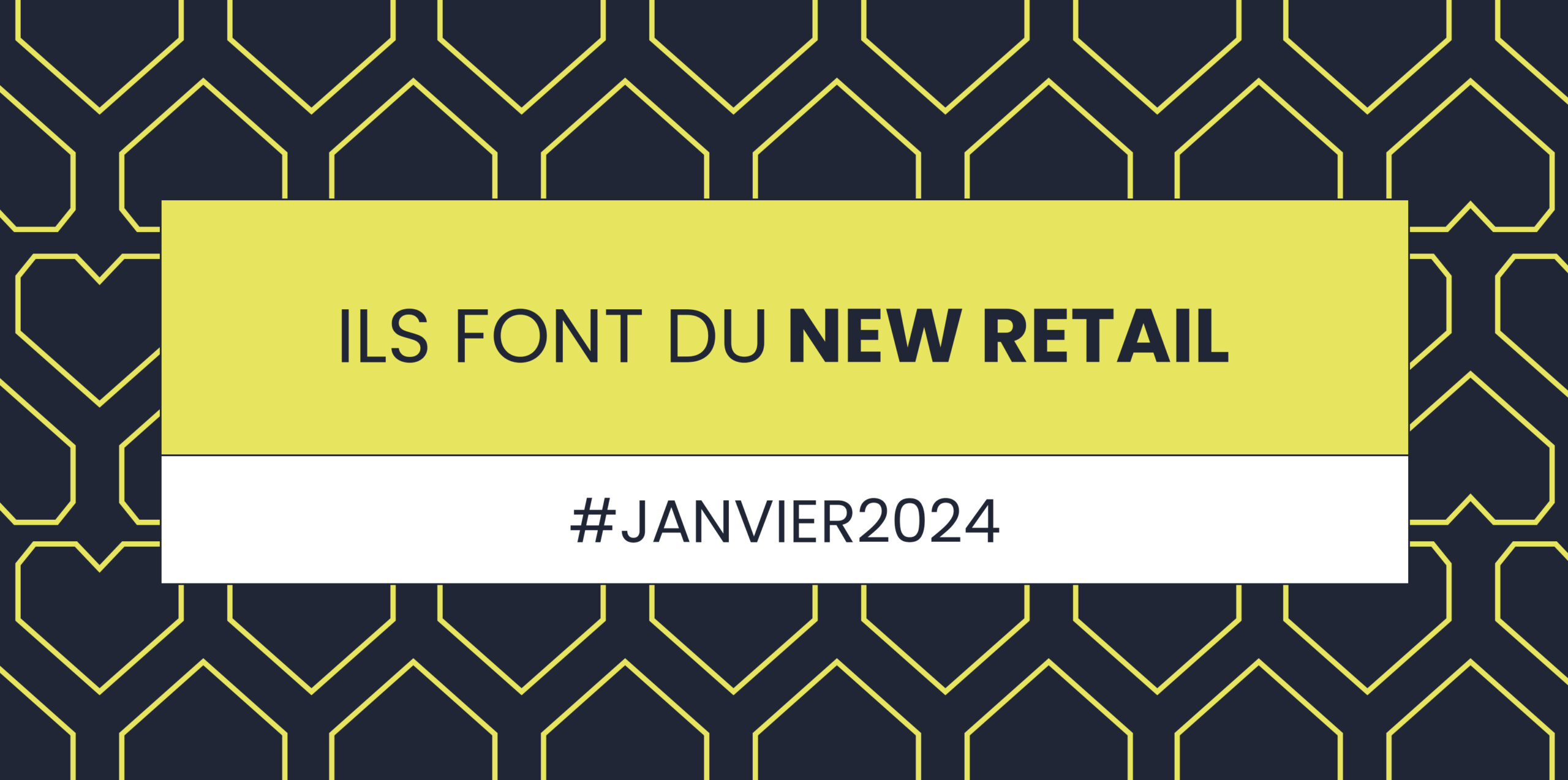 Ils font du New Retail Bannière Janvier 2024