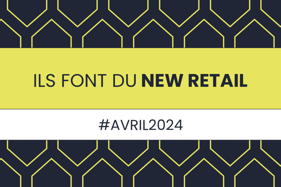 Ils font du New Retail Bannière avril 2024