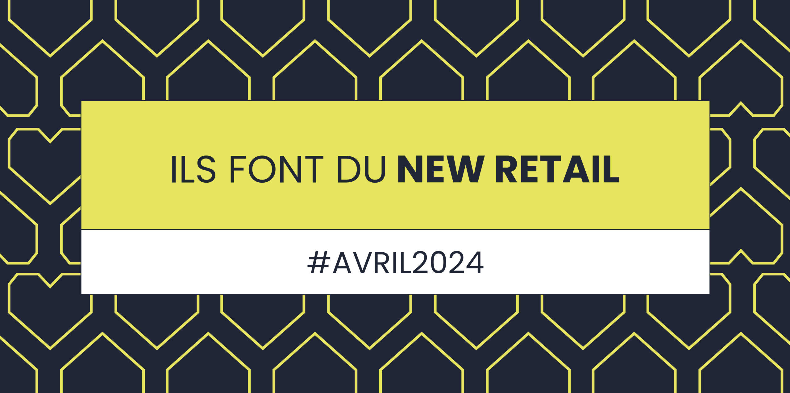 Ils font du New Retail Bannière avril 2024